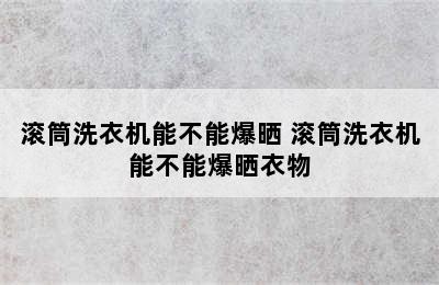 滚筒洗衣机能不能爆晒 滚筒洗衣机能不能爆晒衣物